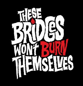 These bridges wont burn themselves